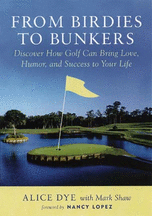 From Birdies To Bunkers - Discover How Golf Can Bring Love, Humor, & Success Into Your Life (Book) by Alice Dye and Mark Shaw
